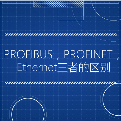 PROFIBUS，PROFINET，Ethernet三者的区别